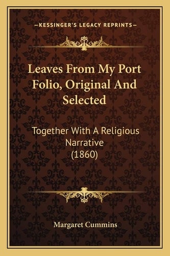 Leaves From My Port Folio, Original And Selected: Together With A Religious Narrative (1860)