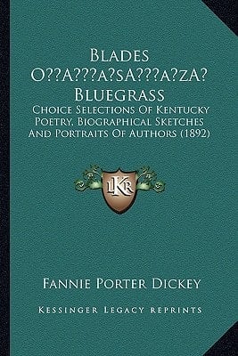 Blades O’ Bluegrass: Choice Selections Of Kentucky Poetry, Biographical Sketches And Portraits Of Authors (1892)