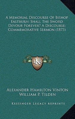 A Memorial Discourse Of Bishop Eastburn; Shall The Sword Devour Forever? A Discourse; Commemorative Sermon (1873)