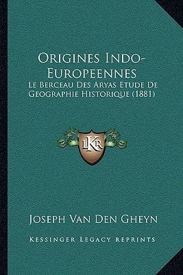 Origines Indo-Europeennes: Le Berceau Des Aryas Etude De Geographie Historique (1881) (French Edition)