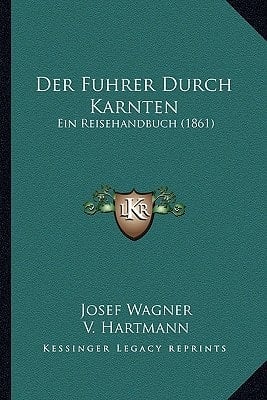 Der Fuhrer Durch Karnten: Ein Reisehandbuch (1861) (German Edition)