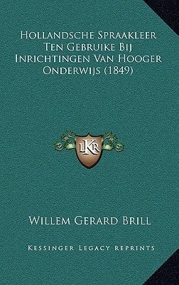 Hollandsche Spraakleer Ten Gebruike Bij Inrichtingen Van Hooger Onderwijs (1849) (Dutch Edition)