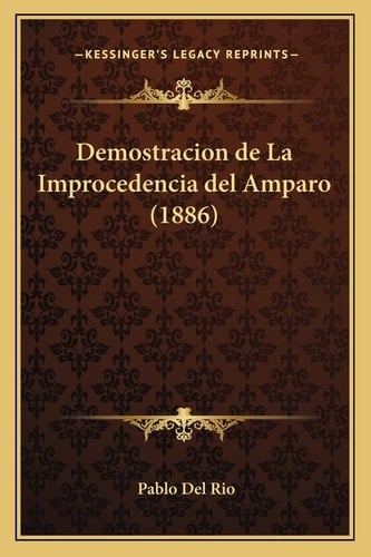 Demostracion de La Improcedencia del Amparo (1886) (Spanish Edition)