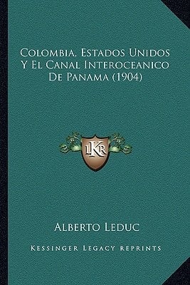 Colombia, Estados Unidos Y El Canal Interoceanico De Panama (1904) (Spanish Edition)
