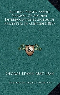 Aelfrics Anglo-Saxon Version Of Alcuini Interrogationes Sigeuulfi Presbyteri In Genesin (1883)