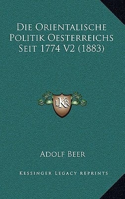 Die Orientalische Politik Oesterreichs Seit 1774 V2 (1883) (German Edition)