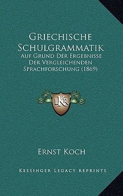 Griechische Schulgrammatik: Auf Grund Der Ergebnisse Der Vergleichenden Sprachforschung (1869) (German Edition)