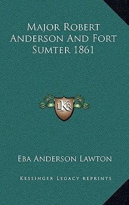 Major Robert Anderson and Fort Sumter 1861