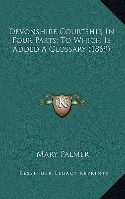 Devonshire Courtship, In Four Parts; To Which Is Added A Glossary (1869)