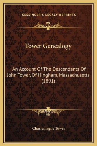 Tower Genealogy: An Account Of The Descendants Of John Tower, Of Hingham, Massachusetts (1891)
