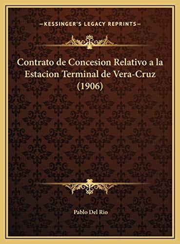Contrato de Concesion Relativo a la Estacion Terminal de Vera-Cruz (1906) (Spanish Edition)