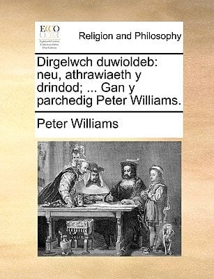 Dirgelwch duwioldeb: neu, athrawiaeth y drindod; ... Gan y parchedig Peter Williams. (Welsh Edition)