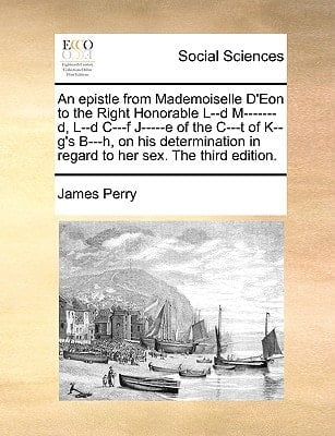 An epistle from Mademoiselle D'Eon to the Right Honorable L--d M-------d, L--d C---f J-----e of the C---t of K--g's B---h, on his determination in regard to her sex. The third edition.