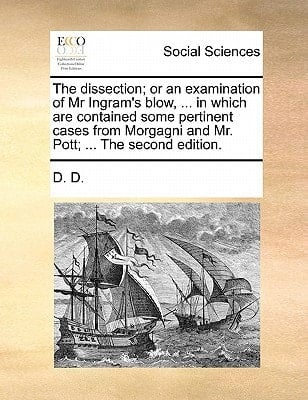 The dissection; or an examination of Mr Ingram's blow, ... in which are contained some pertinent cases from Morgagni and Mr. Pott; ... The second edition.
