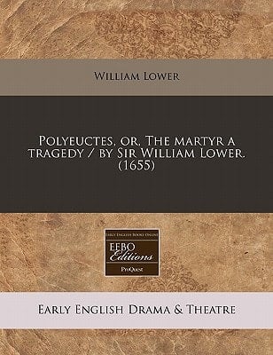 Polyeuctes, or, The martyr a tragedy / by Sir William Lower. (1655)