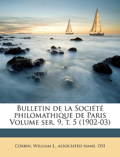 Bulletin de la Société philomathique de Paris Volume ser. 9, t. 5 (1902-03) (French Edition)