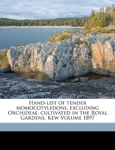 Hand-list of tender momocotyledons, excluding Orchideae, cultivated in the Royal Gardens, Kew Volume 1897