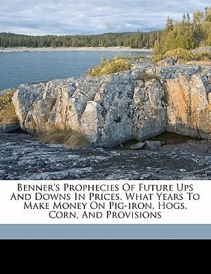 Benner's prophecies of future ups and downs in prices. What years to make money on pig-iron, hogs, corn, and provisions
