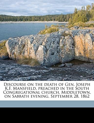 Discourse on the death of Gen. Joseph K.F. Mansfield, preached in the South Congregational church, Middletown, on Sabbath evening, September 28, 1862
