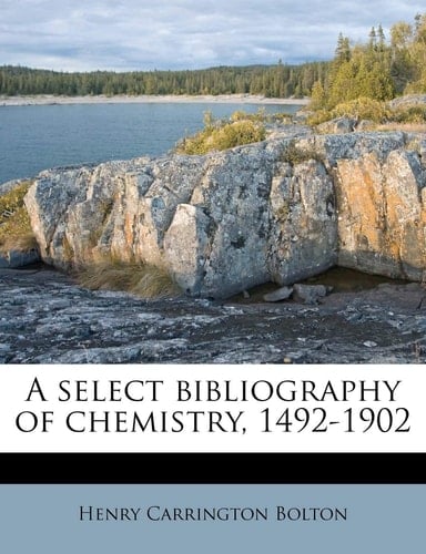 A select bibliography of chemistry, 1492-1902