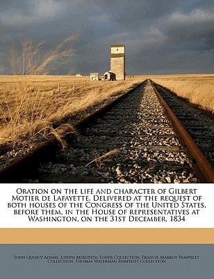 Oration on the life and character of Gilbert Motier de Lafayette. Delivered at the request of both houses of the Congress of the United States, before ... at Washington, on the 31st December, 1834