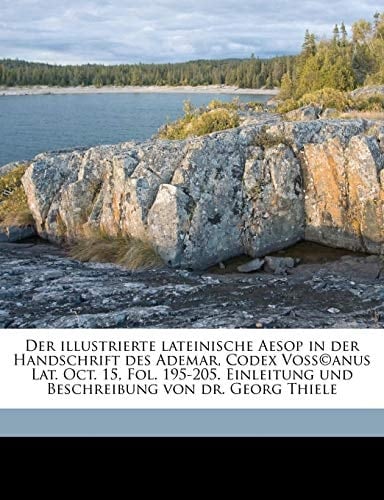 Der illustrierte lateinische Aesop in der Handschrift des Ademar, Codex Voss©anus Lat. Oct. 15, Fol. 195-205. Einleitung und Beschreibung von dr. Georg Thiele (German Edition)