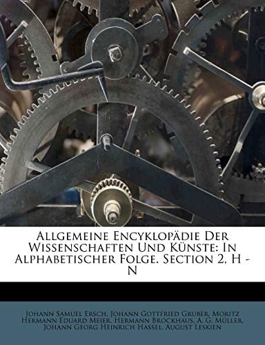 Allgemeine Encyklop Die Der Wissenschaften Und K Nste: In Alphabetischer Folge. Section 2, H - N (Afrikaans Edition)
