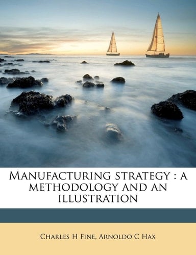 Manufacturing strategy: a methodology and an illustration