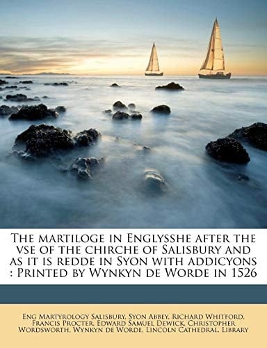 The martiloge in Englysshe after the vse of the chirche of Salisbury and as it is redde in Syon with addicyons: Printed by Wynkyn de Worde in 1526