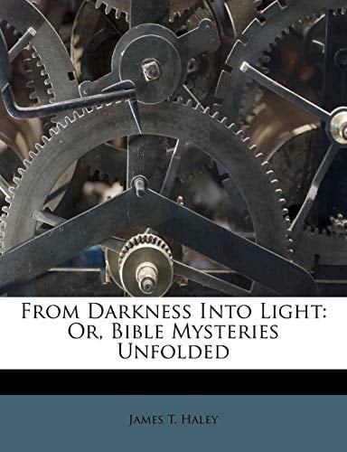 From Darkness Into Light: Or, Bible Mysteries Unfolded