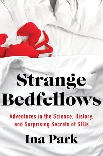 Strange Bedfellows Adventures in the Science, History, and Surprising Secrets of STDs