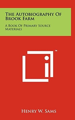 The Autobiography of Brook Farm A Book of Primary Source Materials