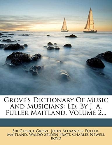 Grove's Dictionary Of Music And Musicians: Ed. By J. A. Fuller Maitland, Volume 2...