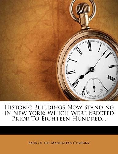 Historic Buildings Now Standing In New York: Which Were Erected Prior To Eighteen Hundred...