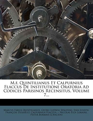 M.F. Quintilianus Et Calpurnius Flaccus de Institutione Oratoria Ad Codices Parisinos Recensitus, Volume 7... (Latin Edition)