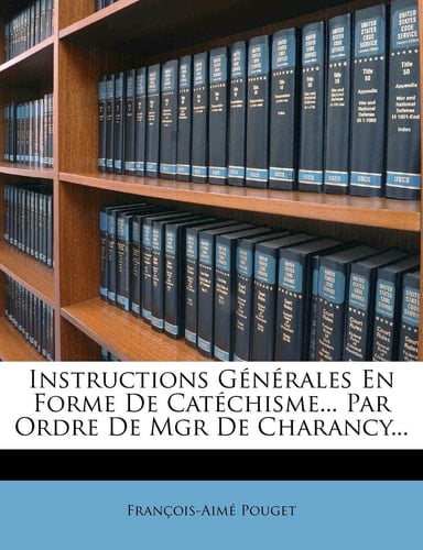 Instructions Generales En Forme de Catechisme... Par Ordre de Mgr de Charancy... (French Edition)