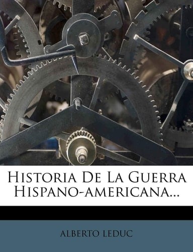 Historia de La Guerra Hispano-Americana... (Spanish Edition)