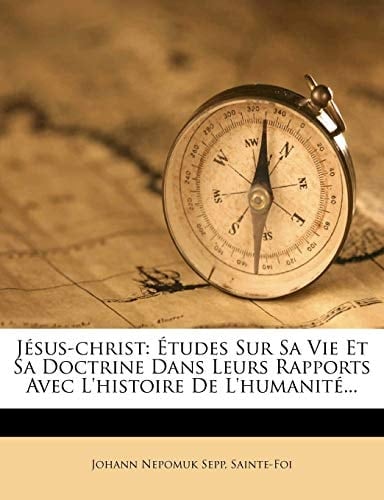 Jésus-christ: Études Sur Sa Vie Et Sa Doctrine Dans Leurs Rapports Avec L'histoire De L'humanité... (French Edition)