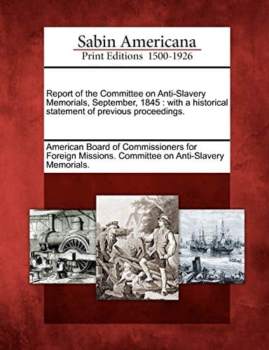 Report of the Committee on Anti-Slavery Memorials, September, 1845: with a historical statement of previous proceedings.