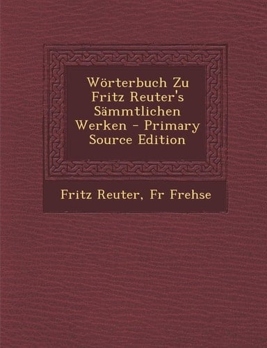 Worterbuch Zu Fritz Reuter's Sammtlichen Werken - Primary Source Edition (German Edition)