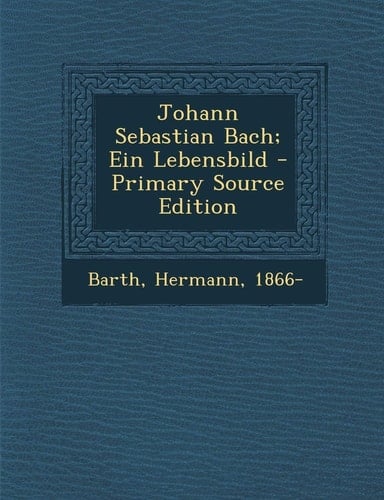 Johann Sebastian Bach; Ein Lebensbild (German Edition)