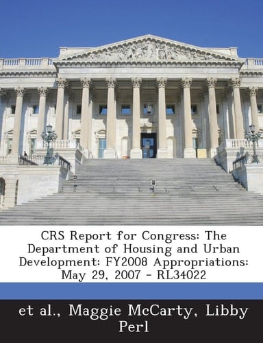 Crs Report for Congress: The Department of Housing and Urban Development: Fy2008 Appropriations: May 29, 2007 - Rl34022