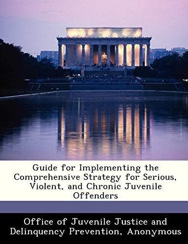 Guide for Implementing the Comprehensive Strategy for Serious, Violent, and Chronic Juvenile Offenders