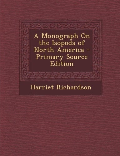 A Monograph on the Isopods of North America - Primary Source Edition