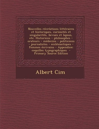 Nouvelles Recreations Litteraires Et Historiques, Curiosites Et Singularites, Bevues Et Lapsus, Etc. Historiens - Philosophes - Orateurs - Medecins -