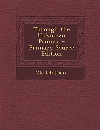 Through the Unknown Pamirs. - Primary Source Edition