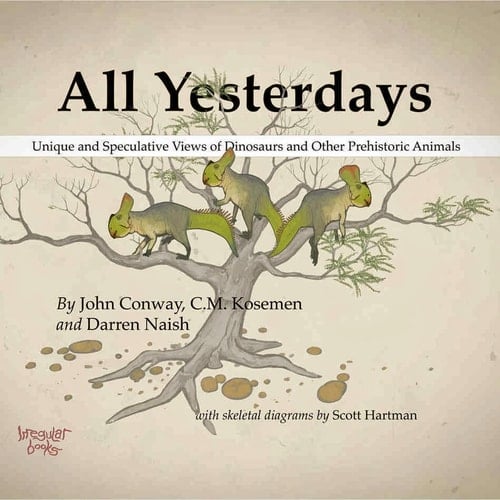All Yesterdays Unique and Speculative Views of Dinosaurs and Other Prehistoric Animals