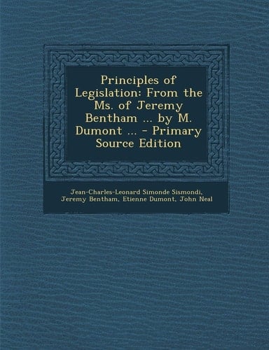 Principles of Legislation From the Ms. of Jeremy Bentham ... by M. Dumont ... - Primary Source Edition