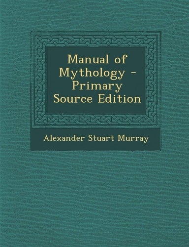 Manual of Mythology - Primary Source Edition
