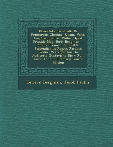 Dissertatio Gradualis de Primordiis Chemiæ, Quam, Venia Amplissimæ Fac. Philos. Upsal. Præside Mag. Torb. Bergman ... Publico Examini Submittit Stipen
